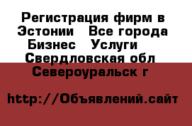 Регистрация фирм в Эстонии - Все города Бизнес » Услуги   . Свердловская обл.,Североуральск г.